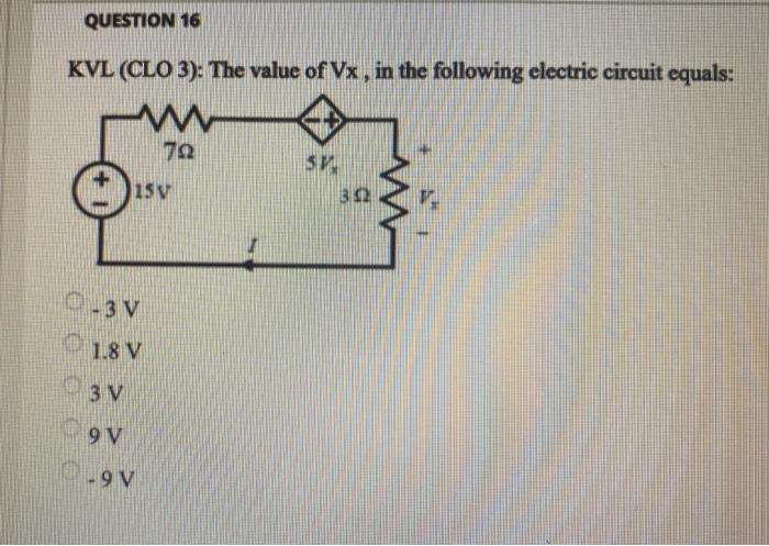 QUESTION 16
KVL (CLO 3): The value of Vx, in the following electric circuit equals:
ww
79
0
15V
3 V
1.8 V
3 V
9 V
-9 V
SP
342