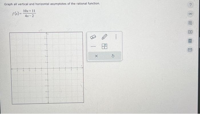 Graph all vertical and horizontal asymptotes of the rational function.
f(x)=
10x+11
4x-2
****
X
T
8
18
A
E.: >