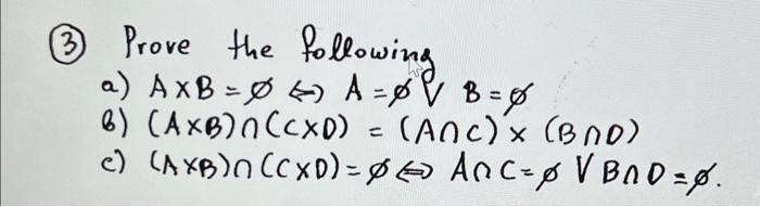 3
Prove the following
a) AxB-86A-V Bạ
6) (AXB) (CXD)
=
e) (AXB) (CxD)=pe Anc-pVB1D =.
=
(ANC) x (BND)