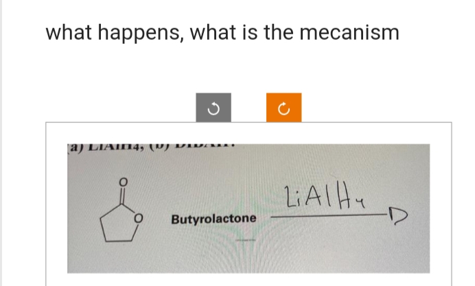 what happens, what is the mecanism
(a) LIAI4, (v)
Butyrolactone
LiAlHa