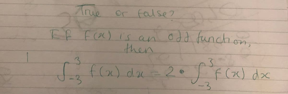 True or false?
0dd funchion,
Ef F cax) is an Odd funchon.
then
3.
20f(x) dax
3.
-3
-3
