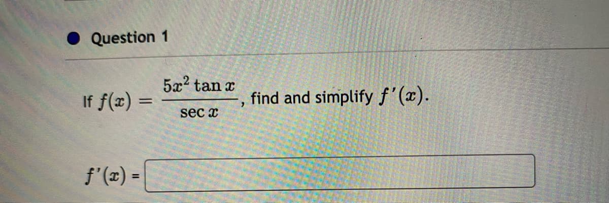 Question 1
5x2 tan x
If f(x)
find and simplify f'(x).
%3D
sec x
f'(z) =
%3D
