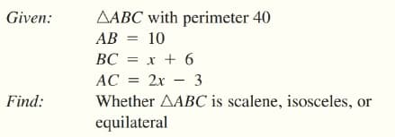 Given:
AABC with perimeter 40
AB = 10
BC = x + 6
АС %3D 2х — 3
Whether AABC is scalene, isosceles, or
Find:
equilateral
