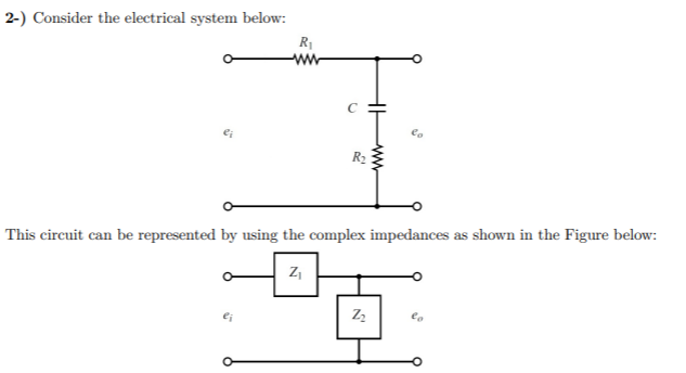 2-) Consider the electrical system below:
R1
ww
R2
This circuit can be represented by using the complex impedances as shown in the Figure below:
ww
