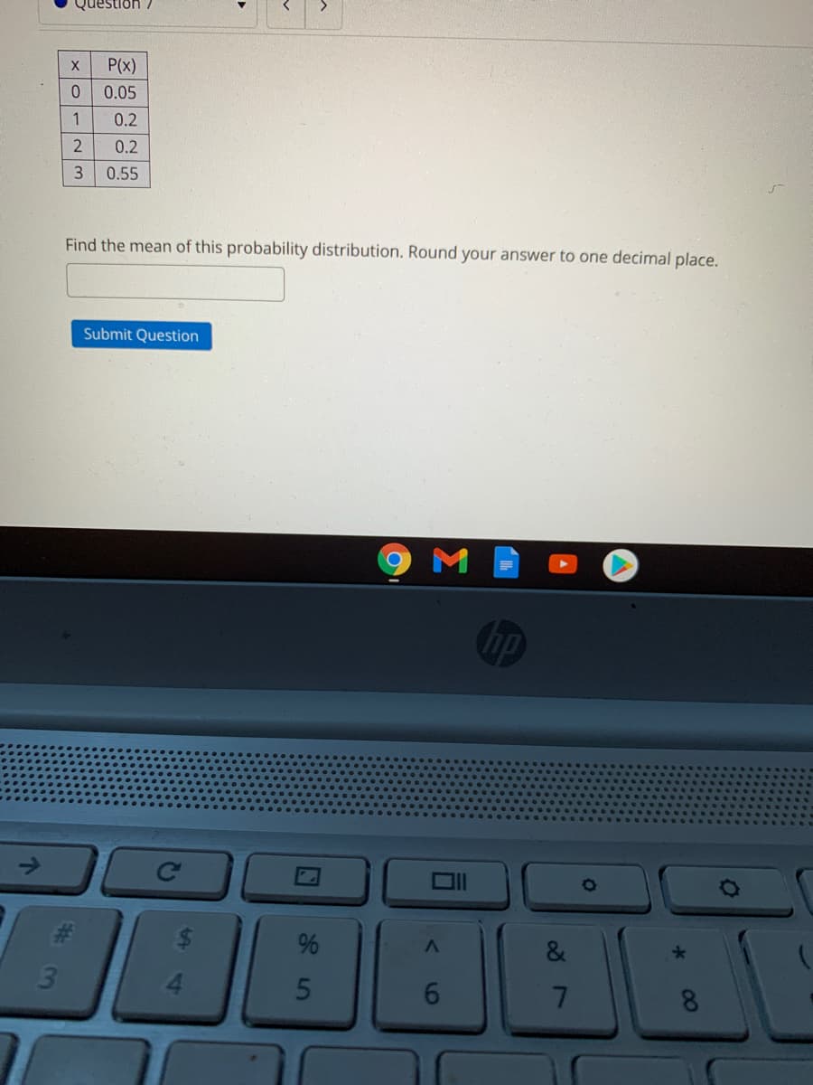 Question
P(x)
0.05
1
0.2
0.2
3.
0.55
Find the mean of this probability distribution. Round your answer to one decimal place.
Submit Question
&
*-
4.
08
96
%24
