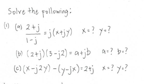 Solve the pollowing:
() (a) 2+j
=j(xtjy) X=? y=?
1-j
(b) (2+j)(3 -j2) = a+jb a:? b=?
() (x-j2Y) -(y-jx)=2tj *=? y.?
