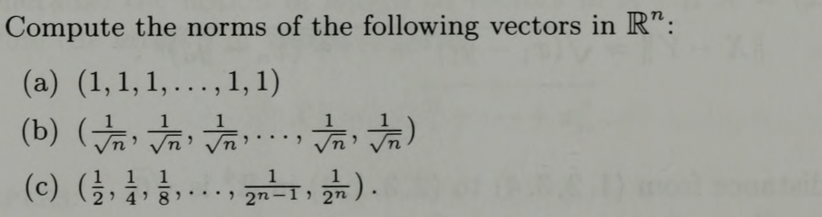 Compute the norms of the following vectors in R":
(a) (1, 1, 1,..., 1, 1)
(b)(言言言
(c) (1/1/2, 1/3,
(c)
(言言).
)