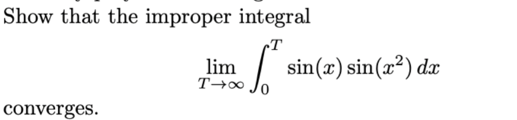 Show that the improper integral
Ꭲ
converges.
lim
T→∞
sin(x) sin(x²) dx