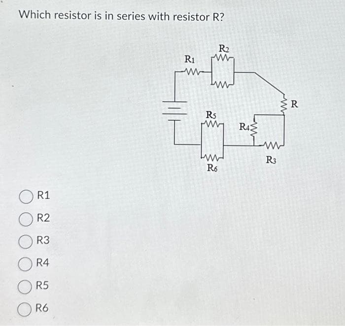 Which resistor is in series with resistor R?
R1
R2
R3
R4
R5
R6
R1
W
R5
R₂
R6
R4
لسئ
R3
R