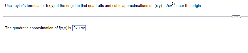 Use Taylor's formula for f(x,y) at the origin to find quadratic and cubic approximations of f(x,y) = 2x²y near the origin.
The quadratic approximation of f(x,y) is 2x + xy