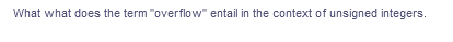 What what does the term "overflow" entail in the context of unsigned integers.
