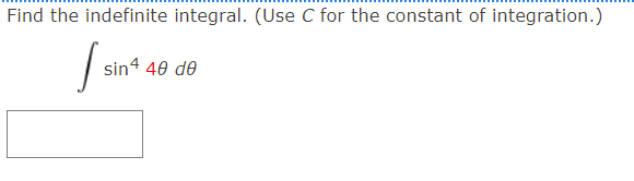 Find the indefinite integral. (Use C for the constant of integration.)
sin4 40 de
