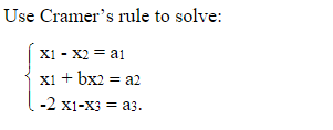 Use Cramer's rule to solve:
X1 - X2 = a1
Xi + bx2 = a2
-2 x1-X3 = a3.
