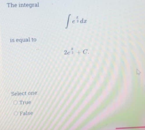 The integral
da
is equal to
2ei + C.
Select one
O True
O False
