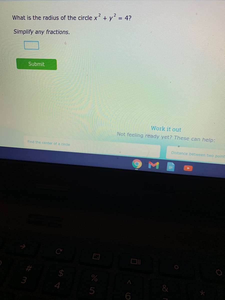 2
What is the radius of the circle x? + y? = 4?
Simplify any fractions.
Submit
Work it out
Not feeling ready yet? These can help:
Find the center of a circle
Distance between two point
$
3
5
