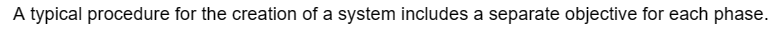 A typical procedure for the creation of a system includes a separate objective for each phase.