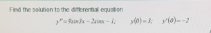 Find the solution to the differential equation
y"=9sin3x - 2ainx-1;
M0) - 3; y(0)=-2
