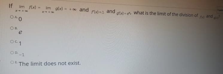 If lim f(x) = lim g(x) = +o and flx) =1 and gtxl = e, what is the limit of the division of
pue M
OB.
OD. -1
O E The limit does not exist.
