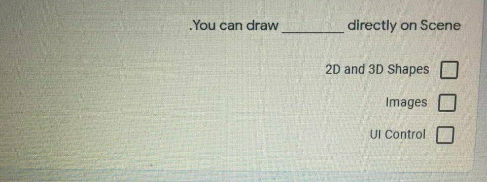 You can draw
directly on Scene
2D and 3D Shapes
Images
UI Control
