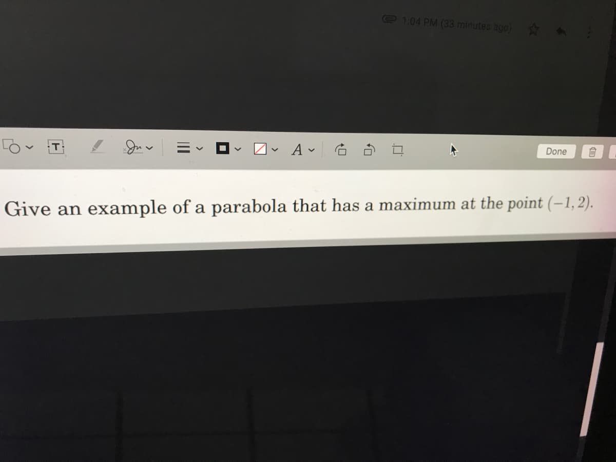 1:04 PM (33 minutes ago)
Done
Give an example of a parabola that has a maximum at the point (–1, 2).
