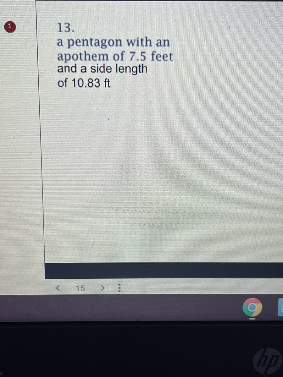 13.
1
a pentagon with an
apothem of 7.5 feet
and a side length
of 10.83 ft
15
hp
