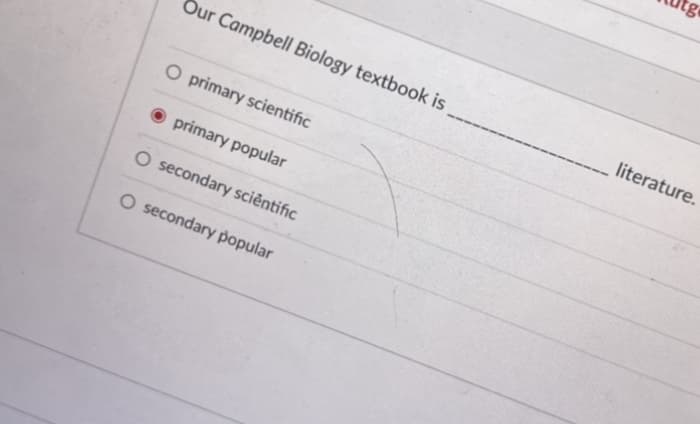 Our Campbell Biology textbook is
literature.
O primary scientific
O primary popular
O secondary sciêntific
O secondary popular
