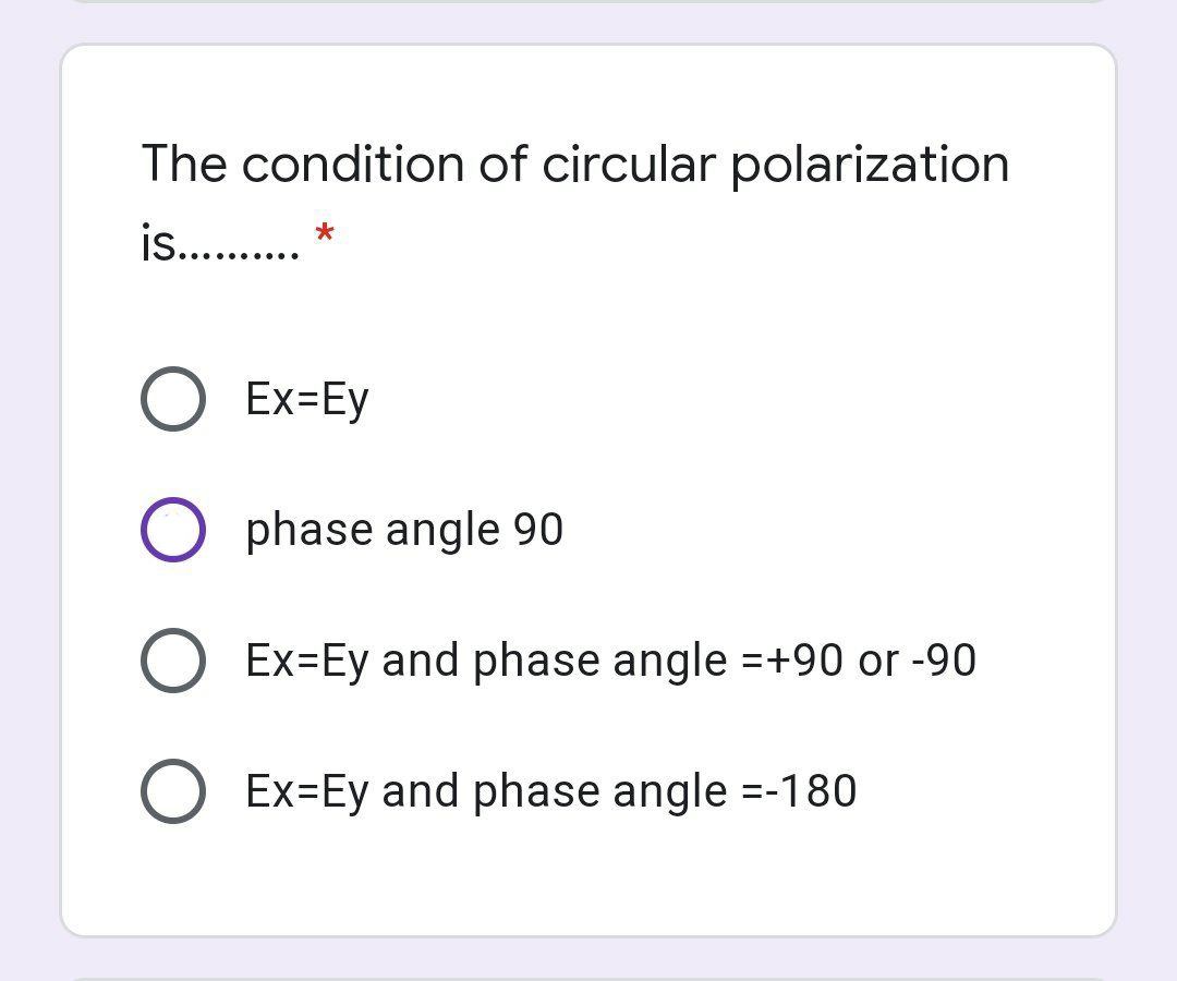 The condition of circular polarization
. *
.... .....
O Ex=Ey
O phase angle 90
Ex=Ey and phase angle =+90 or -90
Ex=Ey and phase angle =-180
