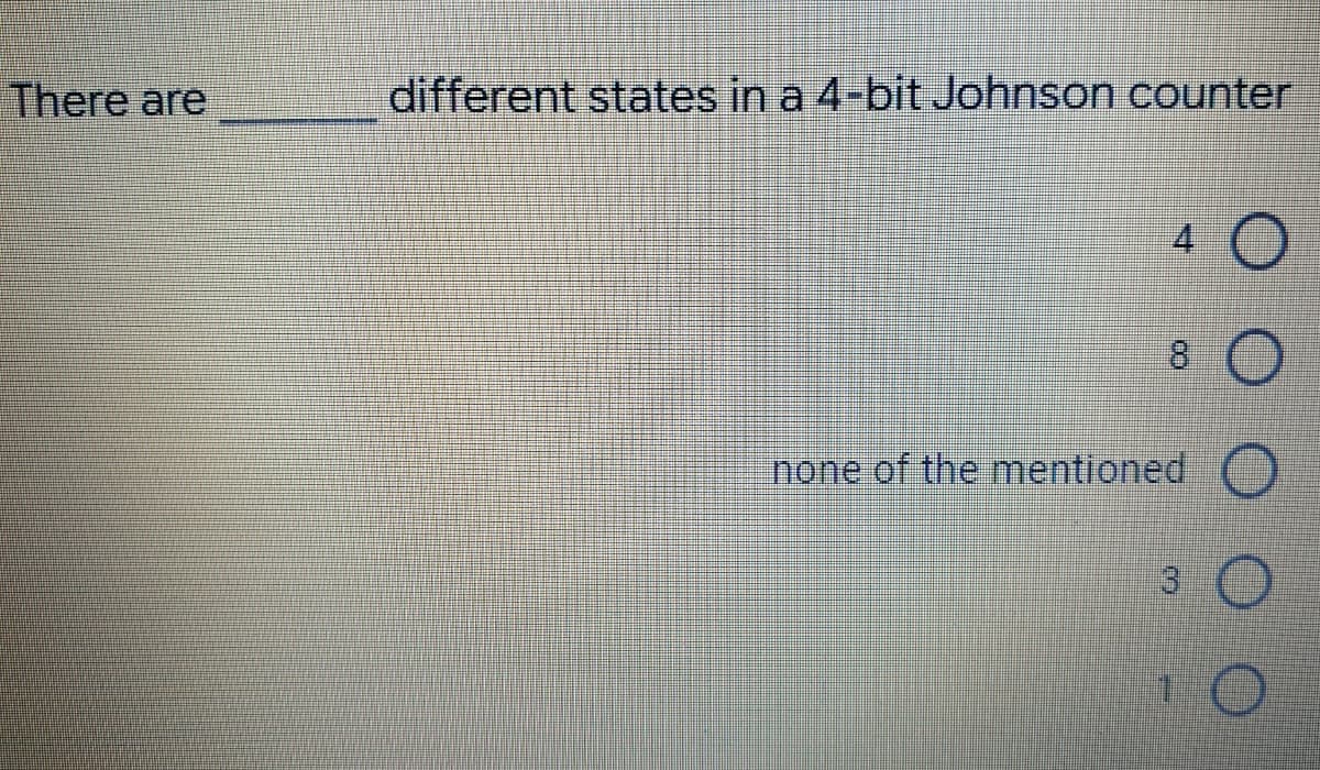 There are
different states in a 4-bit Johnson counter
4
none of the mentioned
3