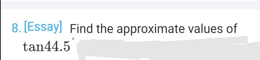 8. [Essay] Find the approximate values of
tan44.5

