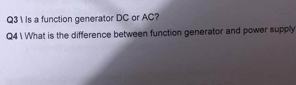 Q3 \ Is a function generator DC or AC?
Q4 1 What is the difference between function generator and power supply"