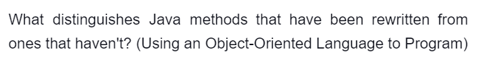 What distinguishes Java methods that have been rewritten from
ones that haven't? (Using an Object-Oriented Language to Program)