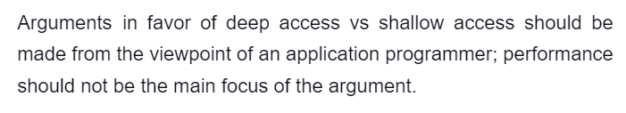 Arguments in favor of deep access vs shallow access should be
made from the viewpoint of an application programmer; performance
should not be the main focus of the argument.