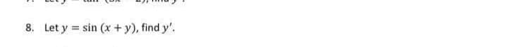 8. Let y = sin (x + y), find y'.
