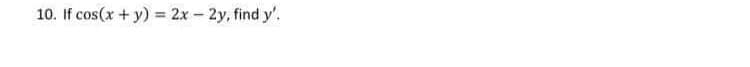 10. If cos(x + y) = 2x- 2y, find y'.
