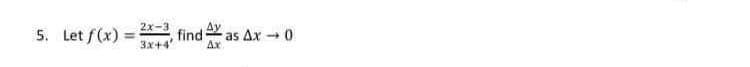 find
2x-3
5. Let f(x) =
3x+4
as Ax0
Ax
%3D
