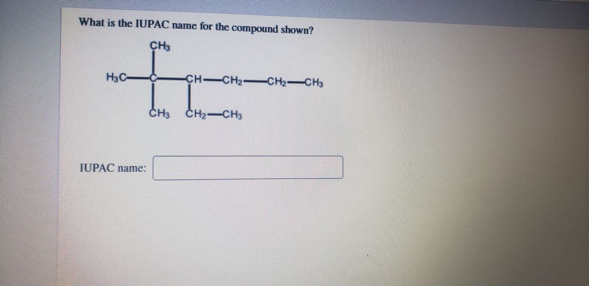 What is the IUPAC name for the compound shown?
CH3
H3C-
-CH-
CH2- CH2 CHa
ČH3
CH2-CH3
IUPAC name:
