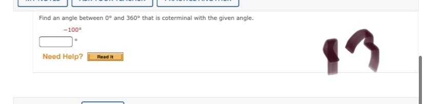 Find an angle between 0° and 360° that is coterminal with the given angle.
-100°
Need Help?
Read It
