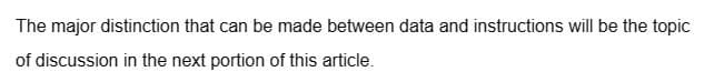 The major distinction that can be made between data and instructions will be the topic
of discussion in the next portion of this article.