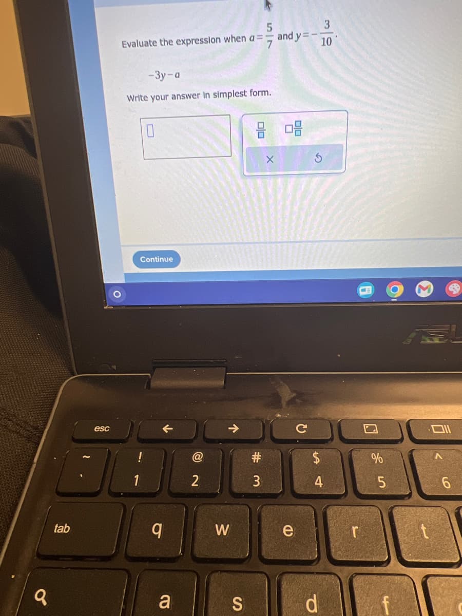 q
tab
esc
5
Evaluate the expression when a =
7
-3y-a
Write your answer In simplest form.
0
Continue
q
a
@
W
S
E
3
X
and y=-
e
SA 4
3
10
4
d
ME
%
5
4
M
Oll
9