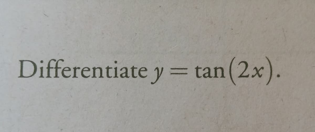 Differentiate y= tan (2x).
%3D
