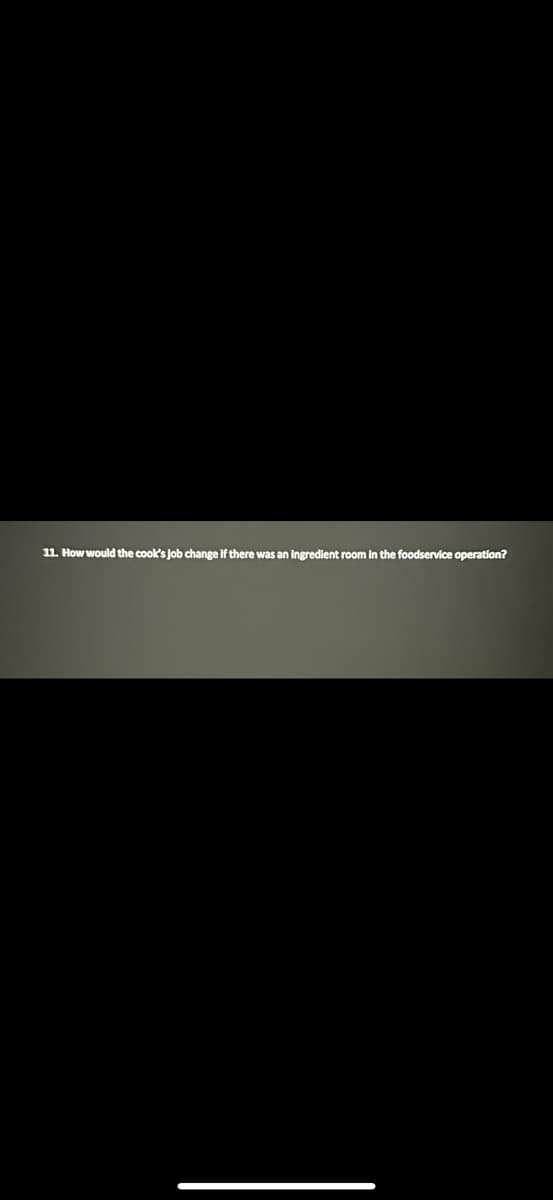 11. How would the cook's job change if there was an ingredient room in the foodservice operation?