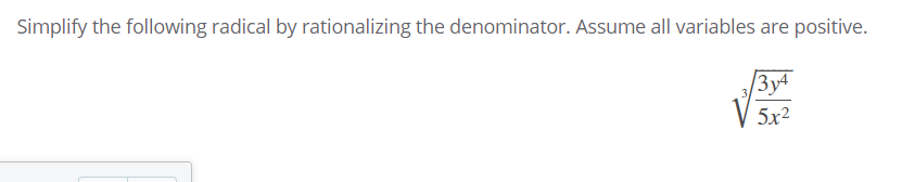 implify the following radical by rationalizing the denominator. Assume all variables are positive.
|3y4
5x2
