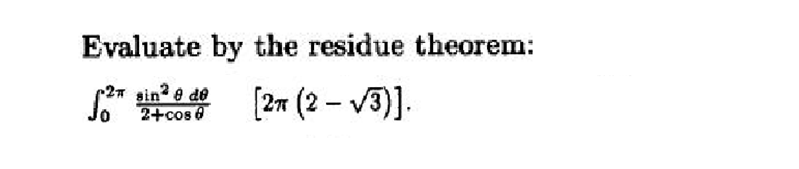 Evaluate by the residue theorem:
2 sin² e de
2+cos 6
[2π (2-√3)].