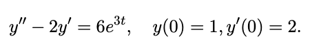 y" – 2y' = 6e*, y(0) = 1, y'(0) = 2.
