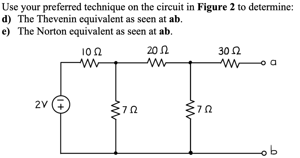 Use your preferred technique on the circuit in Figure 2 to determine:
d) The Thevenin equivalent as seen at ab.
e) The Norton equivalent as seen at ab.
2V (7
1052
ww
২72
2012
m
7Ω
30 Ω
www
ob