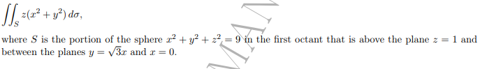 / (2² + y²) do,
where S is the portion of the sphere r? + y? + z² = 9 in the first octant that is above the plane z =
between the planes y = V3x and r =
1 and
0.
