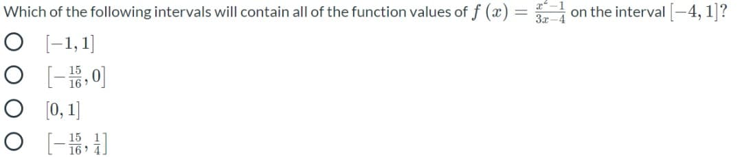 Which of the following intervals will contain all of the function values of f (x)
on the interval -4, 1]?
O [-1,1]
16 ?
O [(0, 1)
16
