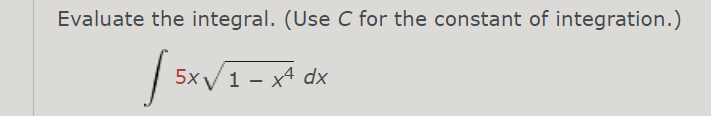 Evaluate the integral. (Use C for the constant of integration.)
5xу 1 -х4 dx
