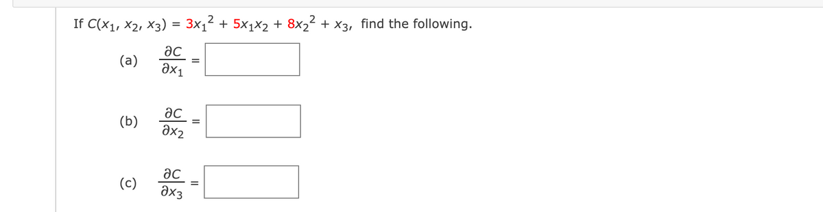 2
If C(x1, X2, X3) = 3x1² + 5x1X2 + 8x2² + x3, find the following.
ac
(a)
ax1
ac
(b)
%3D
Əx2
ac
ax3
(c)
