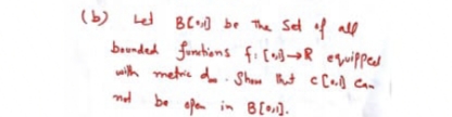 (b) Let Bc] be The Sel all
bunded fontions fi [n}→R equipped
with metric d - Shoe hat c Cal Can
md be afe in B[].
